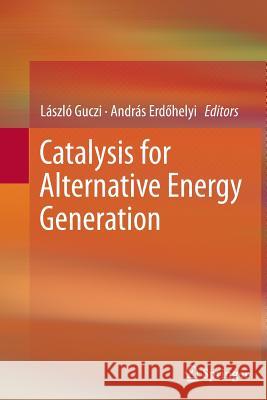 Catalysis for Alternative Energy Generation Laszlo Guczi Andras Erdohelyi 9781489995896 Springer