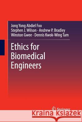 Ethics for Biomedical Engineers Jong Yong Abdiel Foo Stephen J. Wilson Andrew P. Bradley 9781489996008