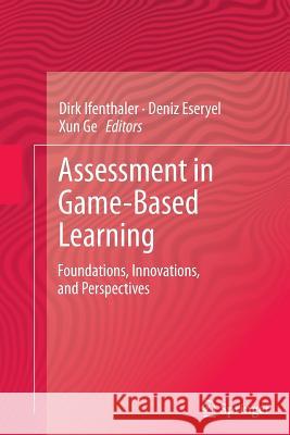 Assessment in Game-Based Learning: Foundations, Innovations, and Perspectives Ifenthaler, Dirk 9781489996015 Springer