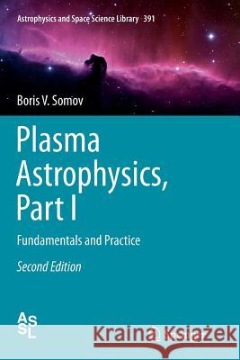 Plasma Astrophysics, Part I: Fundamentals and Practice Somov, Boris V. 9781489996022