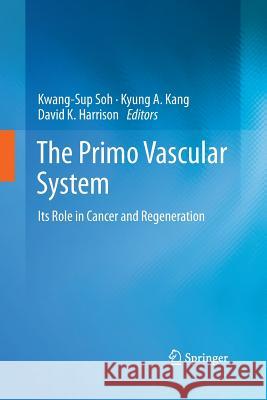 The Primo Vascular System: Its Role in Cancer and Regeneration Soh, Kwang-Sup 9781489996053