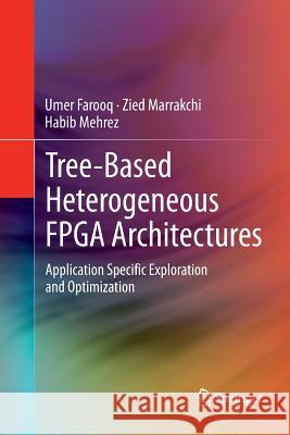 Tree-Based Heterogeneous FPGA Architectures: Application Specific Exploration and Optimization Farooq, Umer 9781489996121