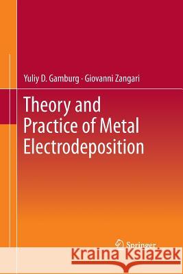 Theory and Practice of Metal Electrodeposition Yuliy D. Gamburg Giovanni Zangari 9781489996169 Springer