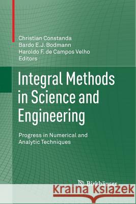 Integral Methods in Science and Engineering: Progress in Numerical and Analytic Techniques Constanda, Christian 9781489996183