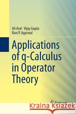 Applications of Q-Calculus in Operator Theory Aral, Ali 9781489996251 Springer