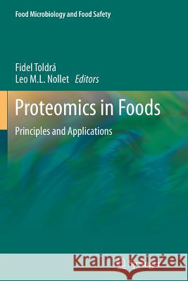 Proteomics in Foods: Principles and Applications Fidel Toldrá, Leo M. L. Nollet 9781489996312 Springer-Verlag New York Inc.