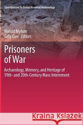 Prisoners of War: Archaeology, Memory, and Heritage of 19th- And 20th-Century Mass Internment Mytum, Harold 9781489996374 Springer