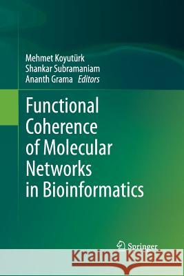 Functional Coherence of Molecular Networks in Bioinformatics Mehmet Koyuturk Shankar Subramaniam (Univ. of California Ananth Grama 9781489996404 Springer