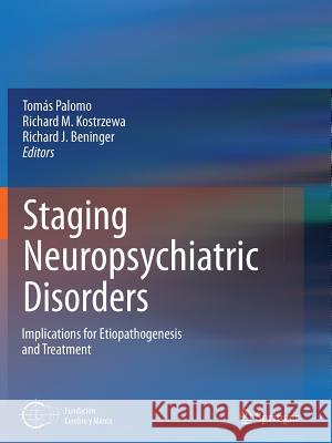 Staging Neuropsychiatric Disorders: Implications for Etiopathogenesis and Treatment Palomo, Tomás 9781489996466 Springer