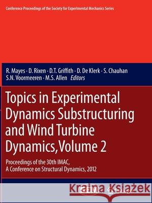 Topics in Experimental Dynamics Substructuring and Wind Turbine Dynamics, Volume 2: Proceedings of the 30th Imac, a Conference on Structural Dynamics, Mayes, R. 9781489996664