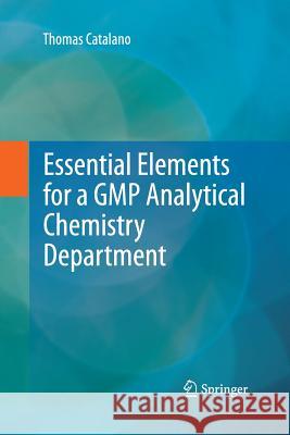 Essential Elements for a GMP Analytical Chemistry Department Thomas Catalano 9781489996749 Springer