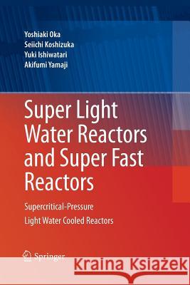 Super Light Water Reactors and Super Fast Reactors: Supercritical-Pressure Light Water Cooled Reactors Oka, Yoshiaki 9781489996824 Springer