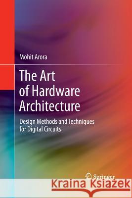 The Art of Hardware Architecture: Design Methods and Techniques for Digital Circuits Arora, Mohit 9781489996930 Springer