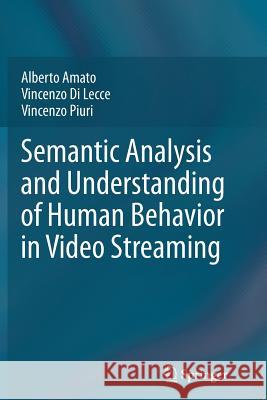 Semantic Analysis and Understanding of Human Behavior in Video Streaming Alberto Amato Vincenzo D Vincenzo Piuri 9781489996992 Springer
