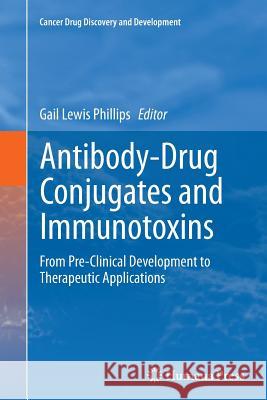 Antibody-Drug Conjugates and Immunotoxins: From Pre-Clinical Development to Therapeutic Applications Phillips, Gail Lewis 9781489997005