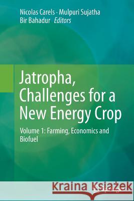 Jatropha, Challenges for a New Energy Crop: Volume 1: Farming, Economics and Biofuel Carels, Nicolas 9781489997036 Springer