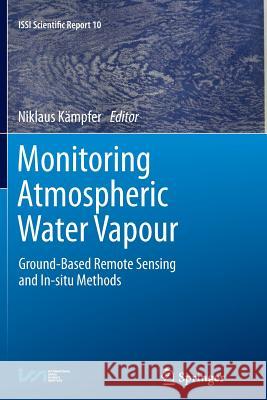 Monitoring Atmospheric Water Vapour: Ground-Based Remote Sensing and In-Situ Methods Kämpfer, Niklaus 9781489997050 Springer