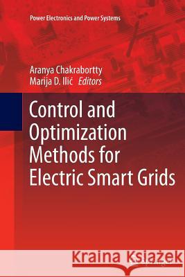 Control and Optimization Methods for Electric Smart Grids Aranya Chakrabortty Marija D. Ili 9781489997098 Springer