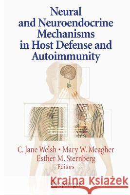 Neural and Neuroendocrine Mechanisms in Host Defense and Autoimmunity C Jane Welsh Mary Meagher Dr Esther Sternberg 9781489997234