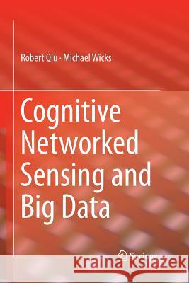 Cognitive Networked Sensing and Big Data Robert Qiu Michael Wicks 9781489997265