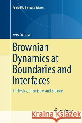 Brownian Dynamics at Boundaries and Interfaces: In Physics, Chemistry, and Biology Schuss, Zeev 9781489997319 Springer