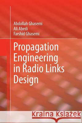 Propagation Engineering in Radio Links Design Abdollah Ghasemi Ali Abedi Farshid Ghasemi 9781489997364 Springer