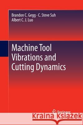 Machine Tool Vibrations and Cutting Dynamics Brandon C. Gegg C. Steve Suh Albert C. J. Luo 9781489997531 Springer
