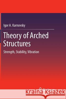 Theory of Arched Structures: Strength, Stability, Vibration Karnovsky, Igor A. 9781489997586