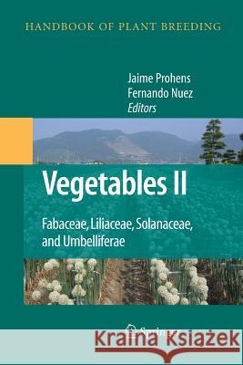 Vegetables II: Fabaceae, Liliaceae, Solanaceae, and Umbelliferae Prohens-Tomás, Jaime 9781489997647