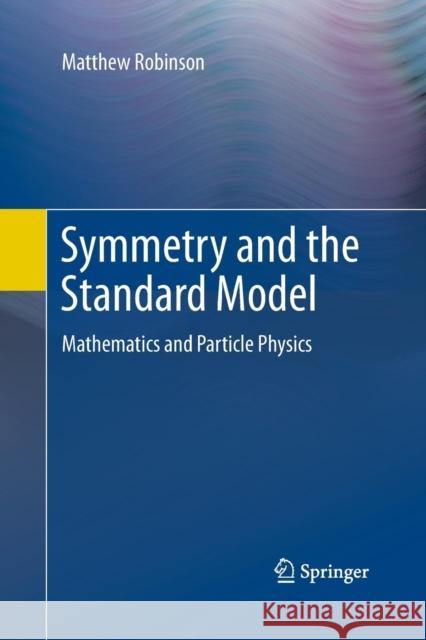 Symmetry and the Standard Model: Mathematics and Particle Physics Robinson, Matthew 9781489997777