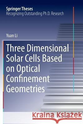 Three Dimensional Solar Cells Based on Optical Confinement Geometries Yuan Li 9781489997906 Springer