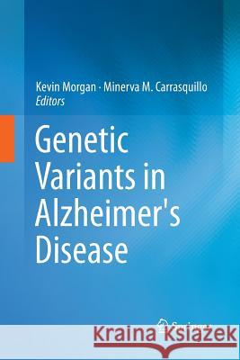 Genetic Variants in Alzheimer's Disease Minerva M. Carrasquillo Kevin Morgan 9781489997999 Springer