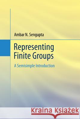 Representing Finite Groups: A Semisimple Introduction SenGupta, Ambar N. 9781489998088