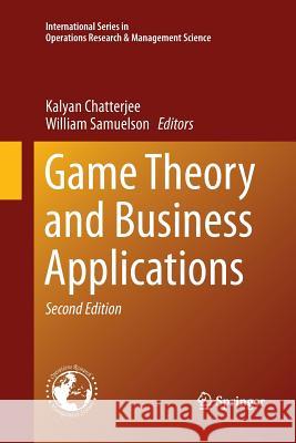 Game Theory and Business Applications Kalyan Chatterjee William F. Samuelson 9781489998156 Springer