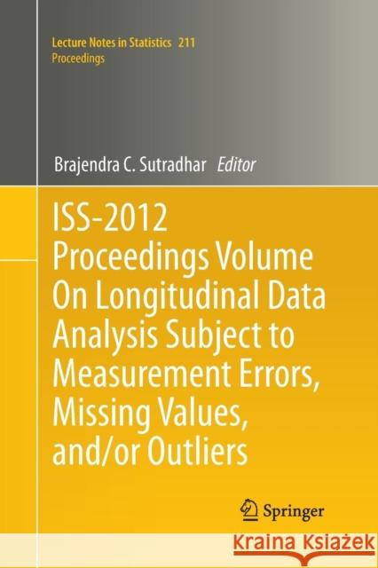 Iss-2012 Proceedings Volume on Longitudinal Data Analysis Subject to Measurement Errors, Missing Values, And/Or Outliers Sutradhar, Brajendra C. 9781489998200 Springer
