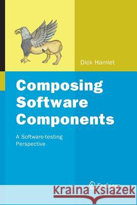 Composing Software Components: A Software-Testing Perspective Hamlet, Dick 9781489998217