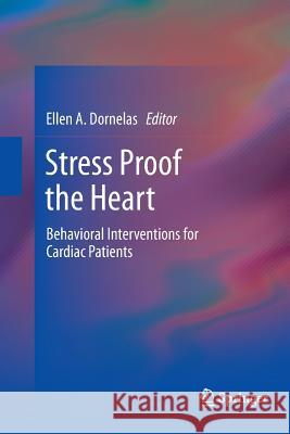 Stress Proof the Heart: Behavioral Interventions for Cardiac Patients Dornelas, Ellen A. 9781489998279 Springer