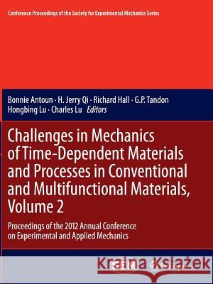 Challenges in Mechanics of Time-Dependent Materials and Processes in Conventional and Multifunctional Materials, Volume 2: Proceedings of the 2012 Ann Antoun, Bonnie 9781489998361 Springer