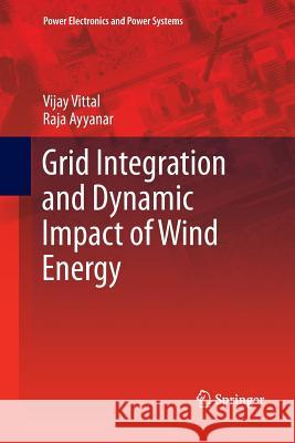 Grid Integration and Dynamic Impact of Wind Energy Vijay Vittal Raja Ayyanar 9781489998453
