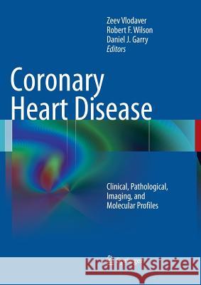 Coronary Heart Disease: Clinical, Pathological, Imaging, and Molecular Profiles Vlodaver, Zeev 9781489998460 Springer