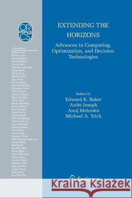 Extending the Horizons: Advances in Computing, Optimization, and Decision Technologies Edward K. Baker, Anito Joseph, Anuj Mehrotra, Michael A. Trick 9781489998613 Springer-Verlag New York Inc.