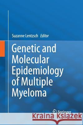 Genetic and Molecular Epidemiology of Multiple Myeloma Suzanne Lentzsch   9781489998651 Springer
