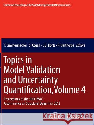 Topics in Model Validation and Uncertainty Quantification, Volume 4: Proceedings of the 30th Imac, a Conference on Structural Dynamics, 2012 Simmermacher, T. 9781489998668 Springer