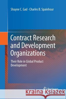 Contract Research and Development Organizations: Their Role in Global Product Development Gad, Shayne C. 9781489998903 Springer