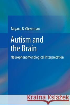 Autism and the Brain: Neurophenomenological Interpretation Glezerman, Tatyana B. 9781489998934 Springer