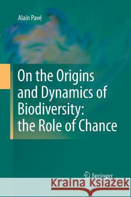 On the Origins and Dynamics of Biodiversity: The Role of Chance Pavé, Alain 9781489999047 Springer