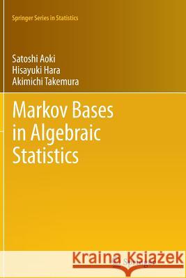 Markov Bases in Algebraic Statistics Satoshi Aoki Hisayuki Hara Akimichi Takemura 9781489999092 Springer