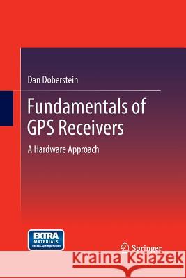Fundamentals of GPS Receivers: A Hardware Approach Doberstein, Dan 9781489999108 Springer