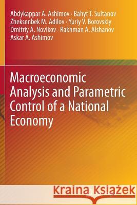 Macroeconomic Analysis and Parametric Control of a National Economy Abdykappar A. Ashimov Bahyt T. Sultanov Zheksenbek M. Adilov 9781489999122