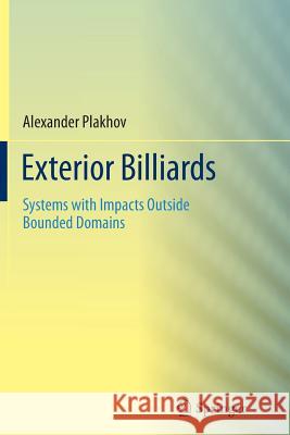 Exterior Billiards: Systems with Impacts Outside Bounded Domains Plakhov, Alexander 9781489999139